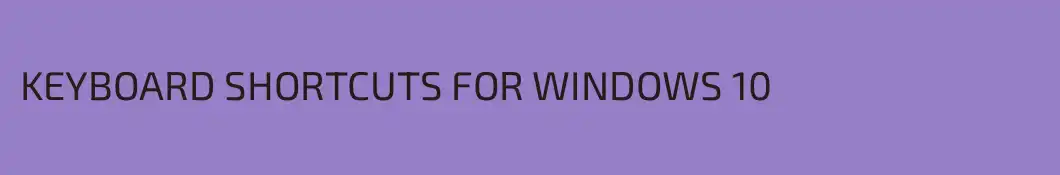 KEYBOARD SHORTCUTS FOR WINDOWS 10